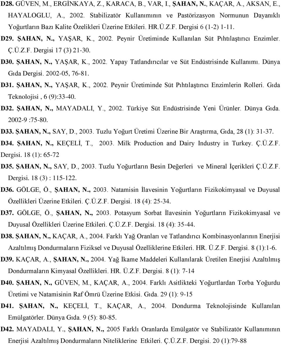 Peynir Üretiminde Kullanılan Süt Pıhtılaştırıcı Enzimler. Ç.Ü.Z.F. Dergisi 17 (3) 21-30. D30. ŞAHAN, N., YAŞAR, K., 2002. Yapay Tatlandırıcılar ve Süt Endüstrisinde Kullanımı. Dünya Gıda Dergisi.