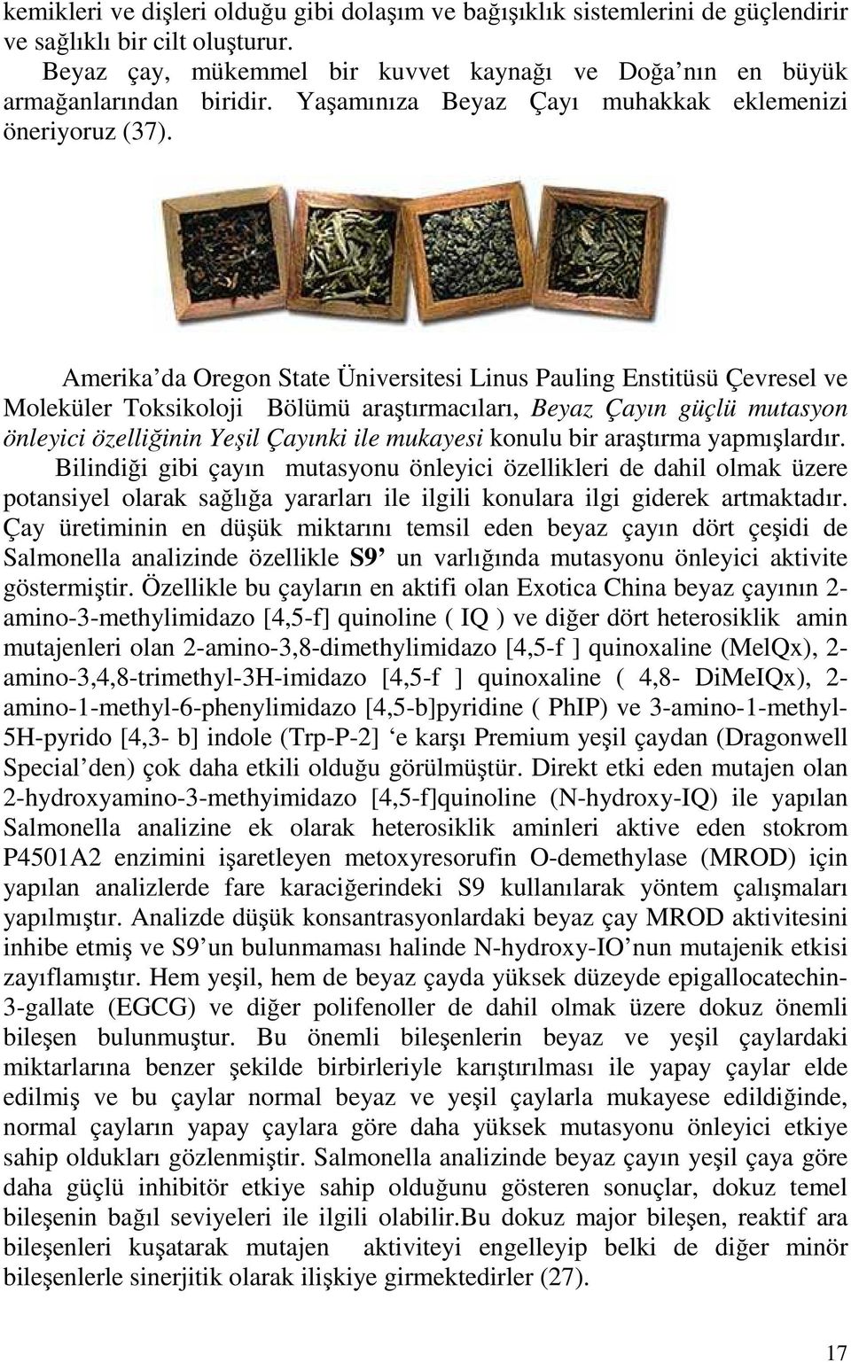 Amerika da Oregon State Üniversitesi Linus Pauling Enstitüsü Çevresel ve Moleküler Toksikoloji Bölümü araştırmacıları, Beyaz Çayın güçlü mutasyon önleyici özelliğinin Yeşil Çayınki ile mukayesi