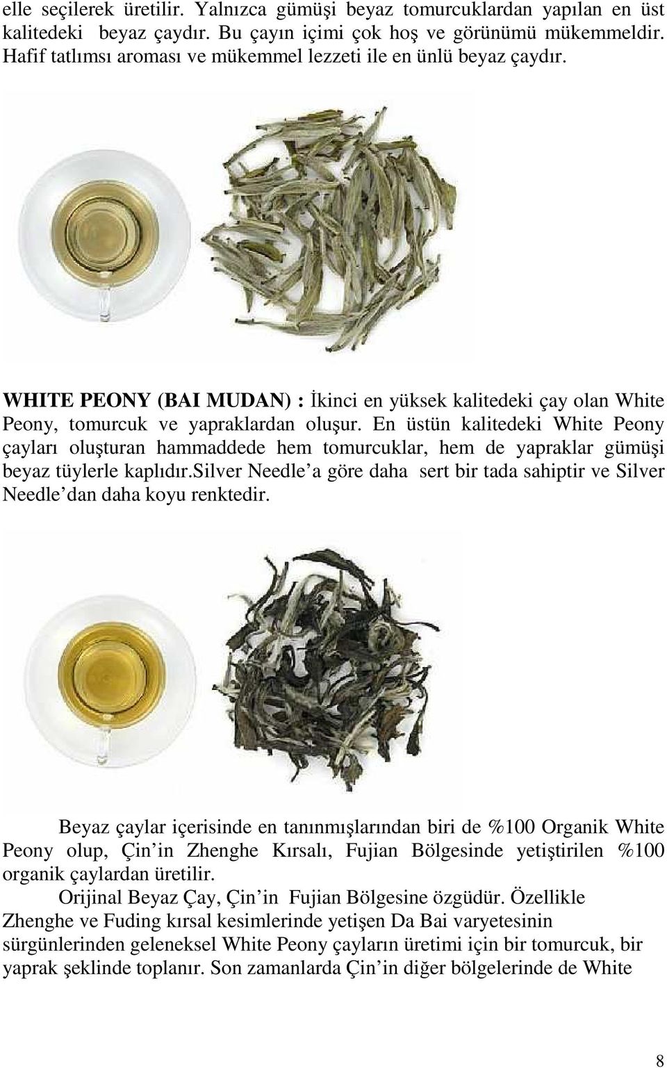 En üstün kalitedeki White Peony çayları oluşturan hammaddede hem tomurcuklar, hem de yapraklar gümüşi beyaz tüylerle kaplıdır.