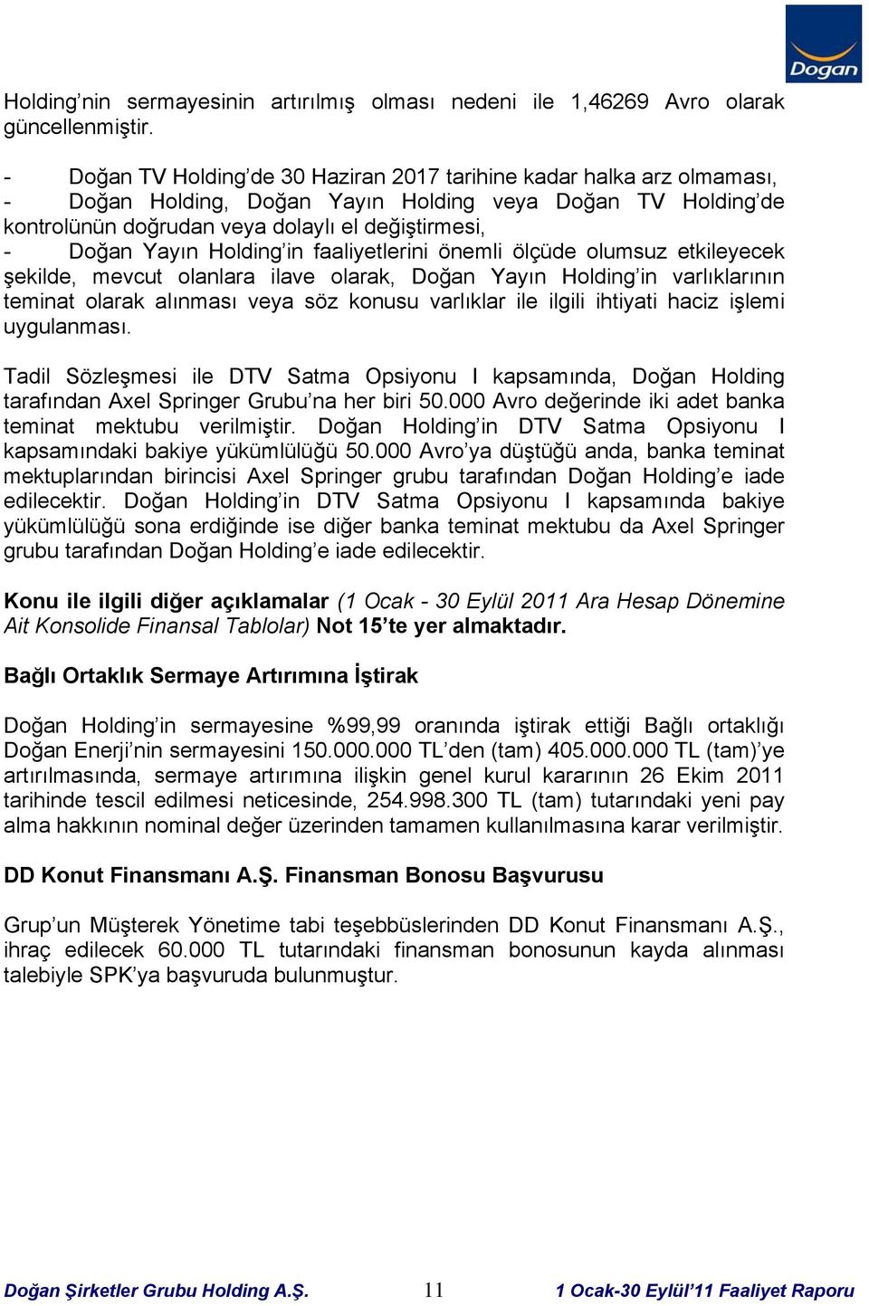 Holding in faaliyetlerini önemli ölçüde olumsuz etkileyecek şekilde, mevcut olanlara ilave olarak, Doğan Yayın Holding in varlıklarının teminat olarak alınması veya söz konusu varlıklar ile ilgili