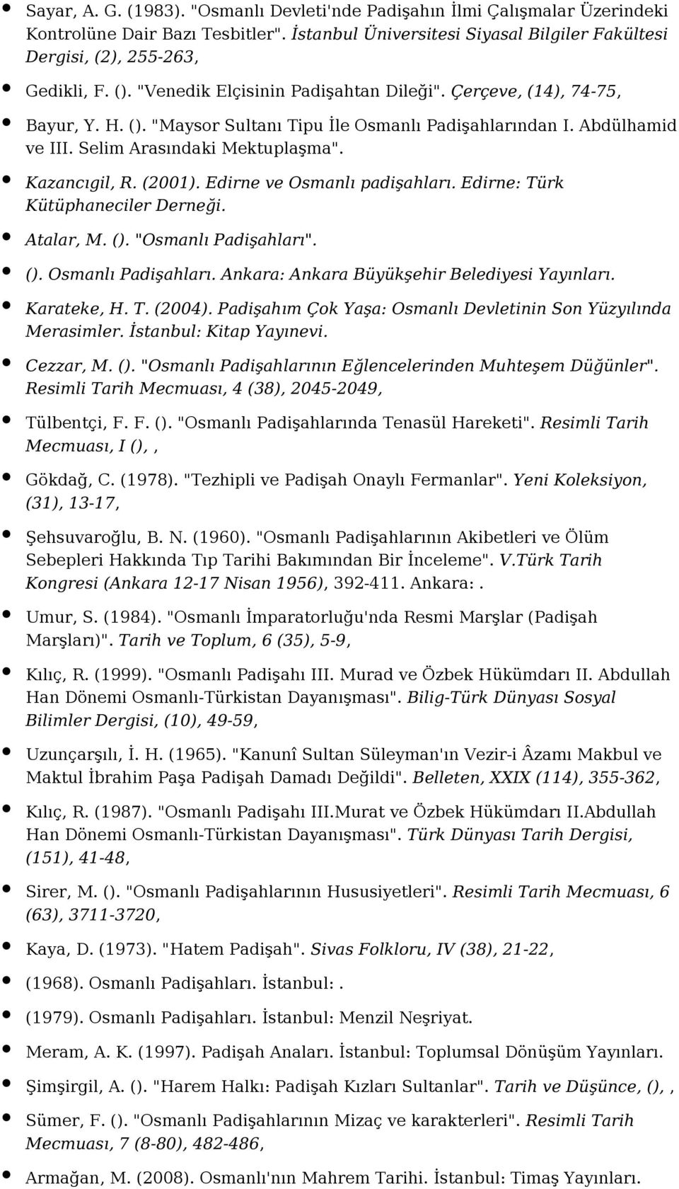 (2001). Edirne ve Osmanlı padişahları. Edirne: Türk Kütüphaneciler Derneği. Atalar, M. (). "Osmanlı Padişahları". (). Osmanlı Padişahları. Ankara: Ankara Büyükşehir Belediyesi Karateke, H. T. (2004).