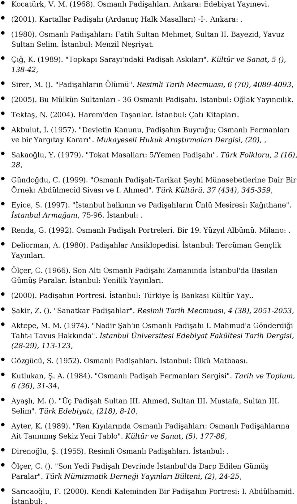 Resimli Tarih Mecmuası, 6 (70), 4089-4093, (2005). Bu Mülkün Sultanları - 36 Osmanlı Padişahı. Istanbul: Oğlak Yayıncılık. Tektaş, N. (2004). Harem'den Taşanlar. İstanbul: Çatı Kitapları. Akbulut, İ.