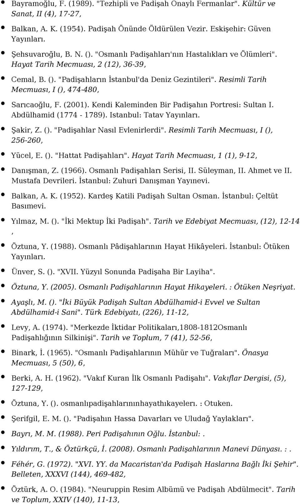 Resimli Tarih Mecmuası, I (), 474-480, Sarıcaoğlu, F. (2001). Kendi Kaleminden Bir Padişahın Portresi: Sultan I. Abdülhamid (1774-1789). Istanbul: Tatav Şakir, Z. (). "Padişahlar Nasıl Evlenirlerdi".