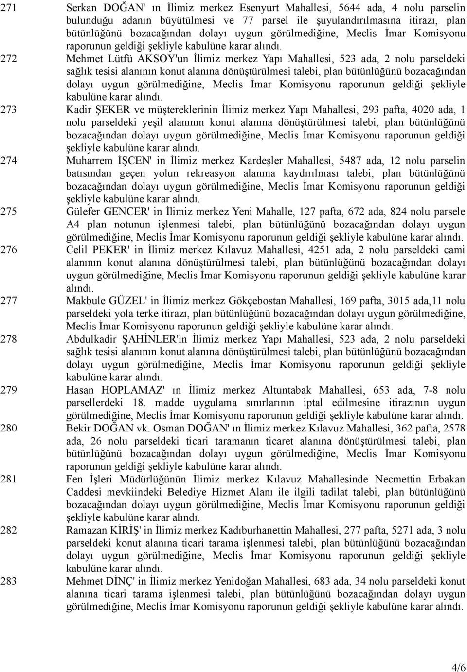 293 pafta, 4020 ada, 1 nolu parseldeki yeşil alanının konut alanına dönüştürülmesi talebi, plan bütünlüğünü şekliyle 274 Muharrem İŞCEN' in İlimiz merkez Kardeşler Mahallesi, 5487 ada, 12 nolu