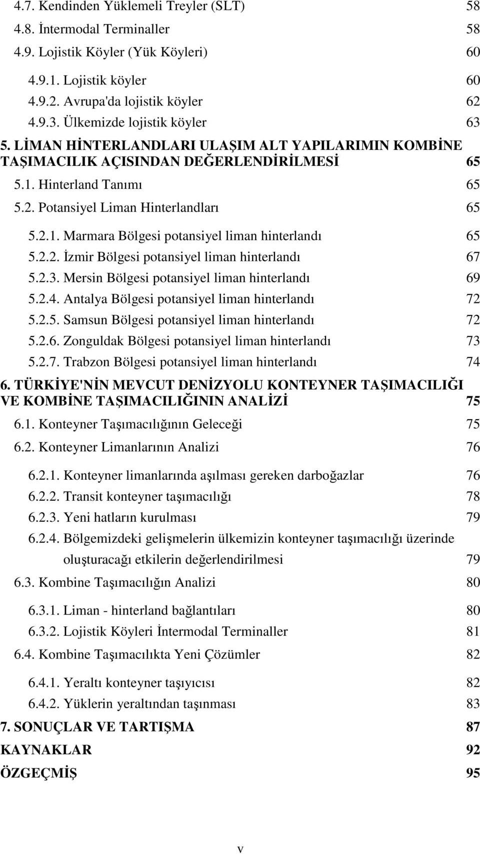 2.2. İzmir Bölgesi potansiyel liman hinterlandı 67 5.2.3. Mersin Bölgesi potansiyel liman hinterlandı 69 5.2.4. Antalya Bölgesi potansiyel liman hinterlandı 72 5.2.5. Samsun Bölgesi potansiyel liman hinterlandı 72 5.
