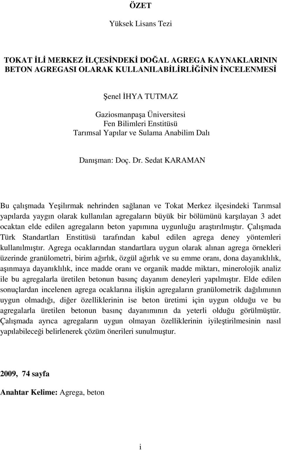 Sedat KARAMAN Bu çalışmada Yeşilırmak nehrinden sağlanan ve Tokat Merkez ilçesindeki Tarımsal yapılarda yaygın olarak kullanılan agregaların büyük bir bölümünü karşılayan 3 adet ocaktan elde edilen