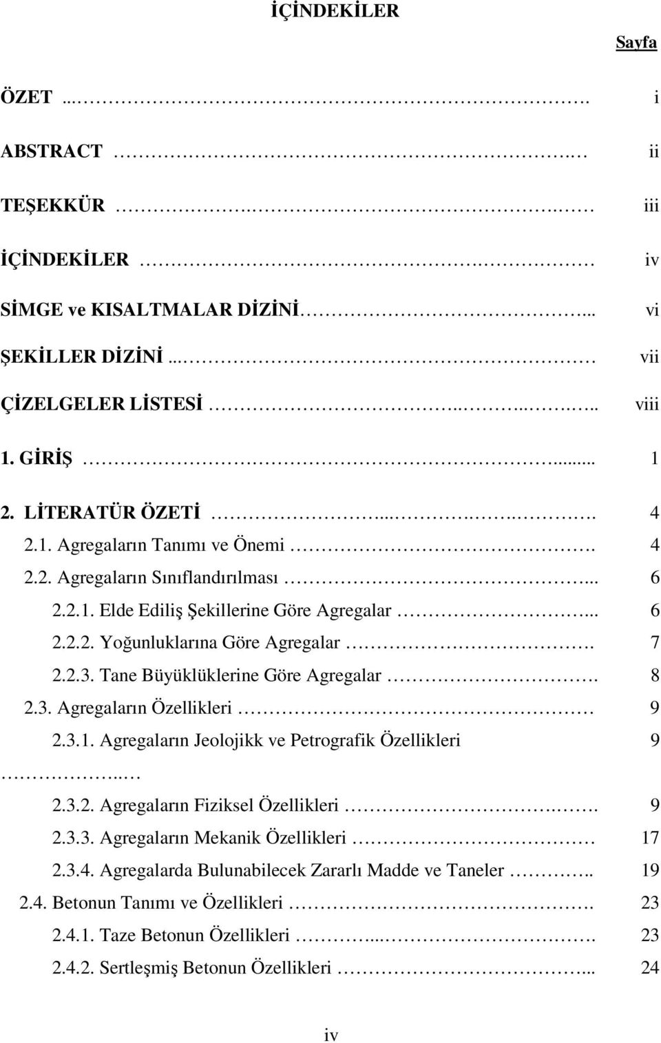 Tane Büyüklüklerine Göre Agregalar. 8 2.3. Agregaların Özellikleri 9 2.3.1. Agregaların Jeolojikk ve Petrografik Özellikleri 9.. 2.3.2. Agregaların Fiziksel Özellikleri.. 9 2.3.3. Agregaların Mekanik Özellikleri 17 2.