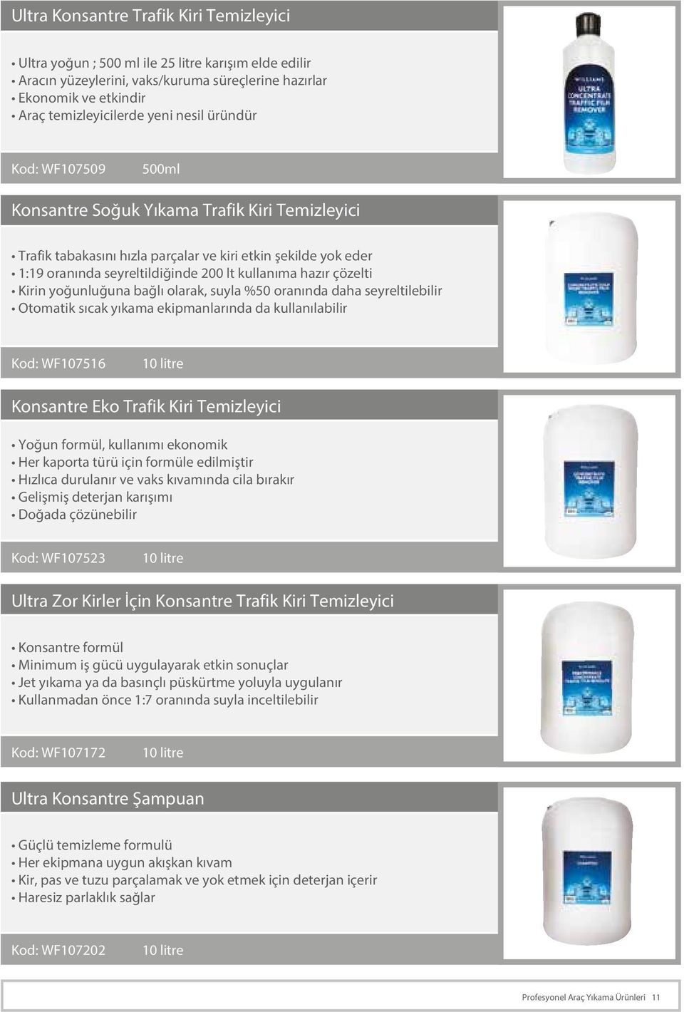 çözelti Kirin yoğunluğuna bağlı olarak, suyla %50 oranında daha seyreltilebilir Otomatik sıcak yıkama ekipmanlarında da kullanılabilir Kod: WF107516 Konsantre Eko Trafik Kiri Temizleyici Yoğun