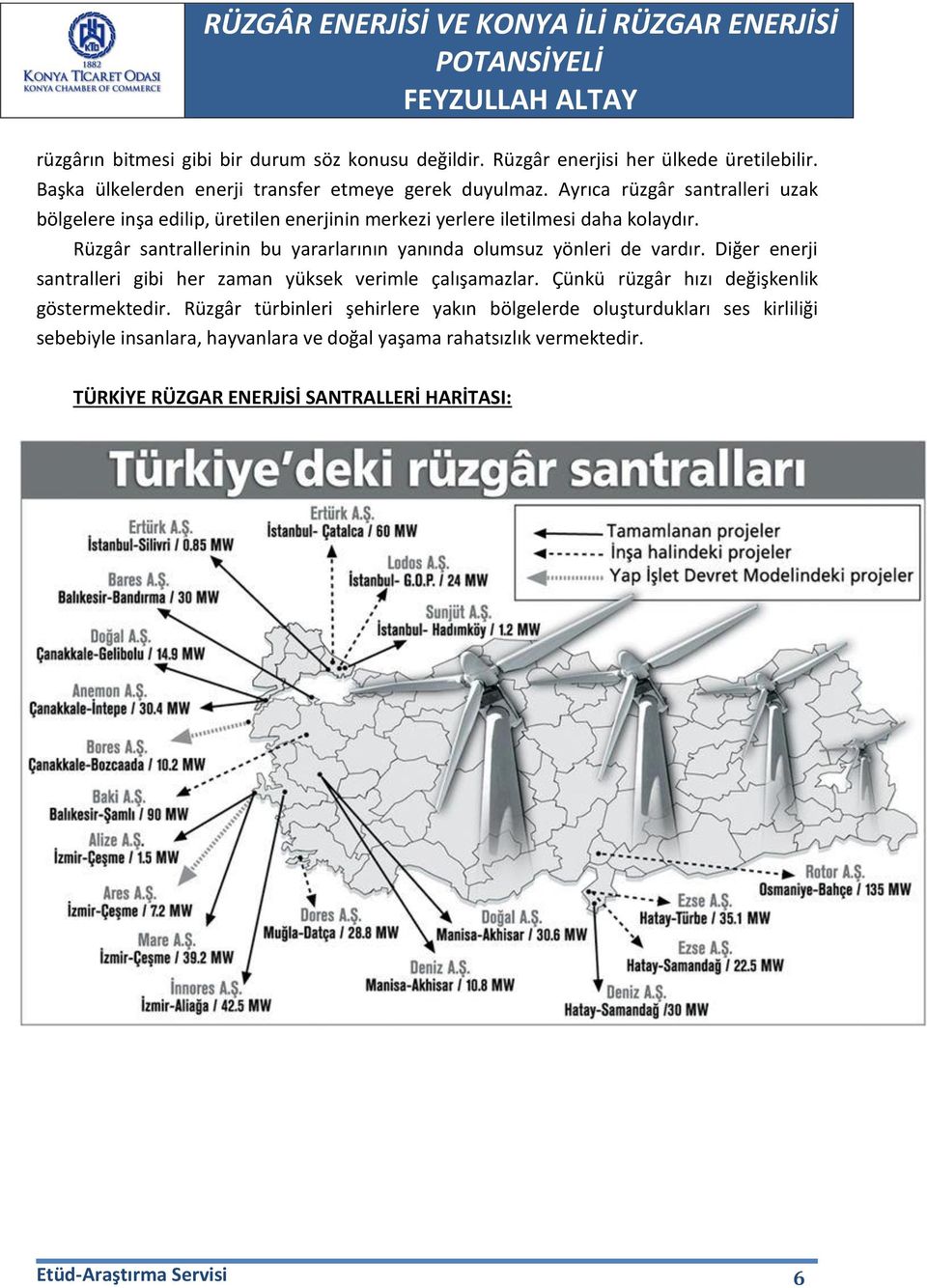 Rüzgâr santrallerinin bu yararlarının yanında olumsuz yönleri de vardır. Diğer enerji santralleri gibi her zaman yüksek verimle çalışamazlar.