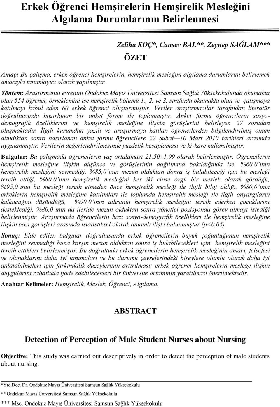 Yöntem: Araştırmanın evrenini Ondokuz Mayıs Üniversitesi Samsun Sağlık Yüksekokulunda okumakta olan 554 öğrenci, örneklemini ise hemşirelik bölümü 1., 2. ve 3.