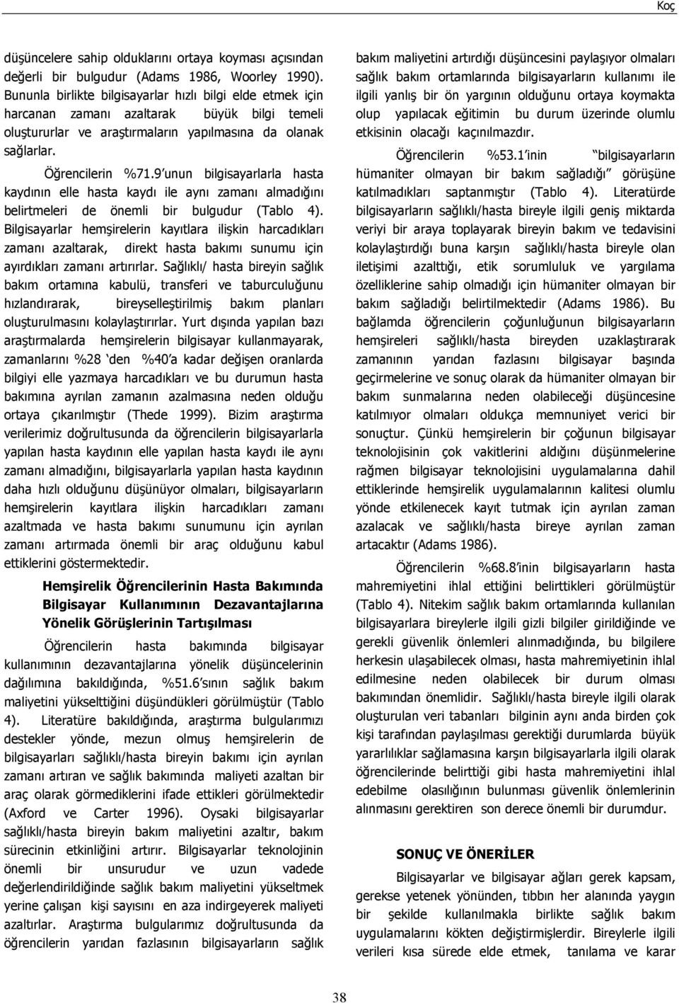 9 unun bilgisayarlarla hasta kaydının elle hasta kaydı ile aynı zamanı almadığını belirtmeleri de önemli bir bulgudur (Tablo 4).