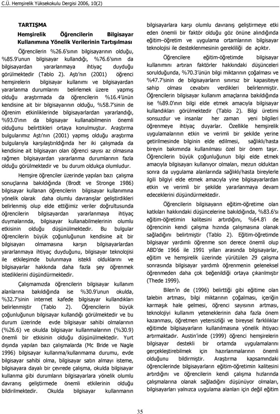 Aştı nın (2001) öğrenci hemşirelerin bilgisayar kullanımı ve bilgisayardan yararlanma durumlarını belirlemek üzere yapmış olduğu araştırmada da öğrencilerin %16.