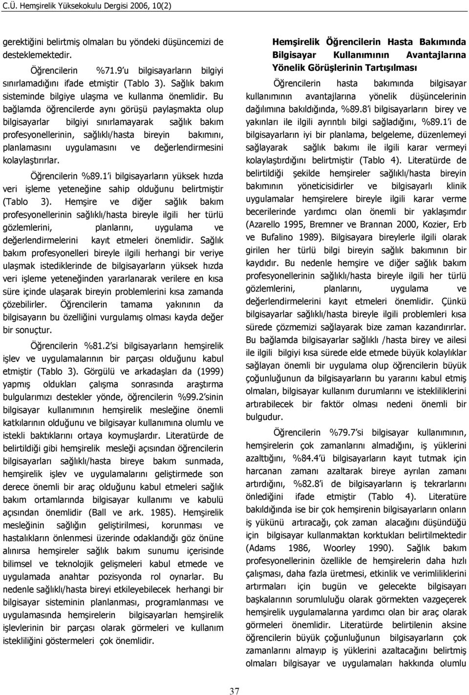 Bu bağlamda öğrencilerde aynı görüşü paylaşmakta olup bilgisayarlar bilgiyi sınırlamayarak sağlık bakım profesyonellerinin, sağlıklı/hasta bireyin bakımını, planlamasını uygulamasını ve