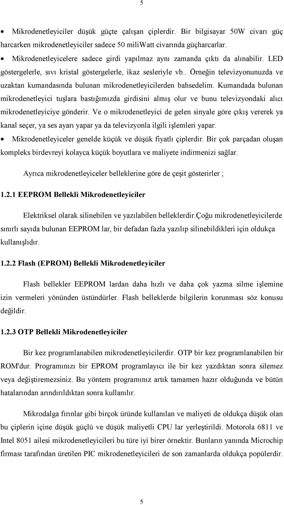 . Örneğin televizyonunuzda ve uzaktan kumandasında bulunan mikrodenetleyicilerden bahsedelim.