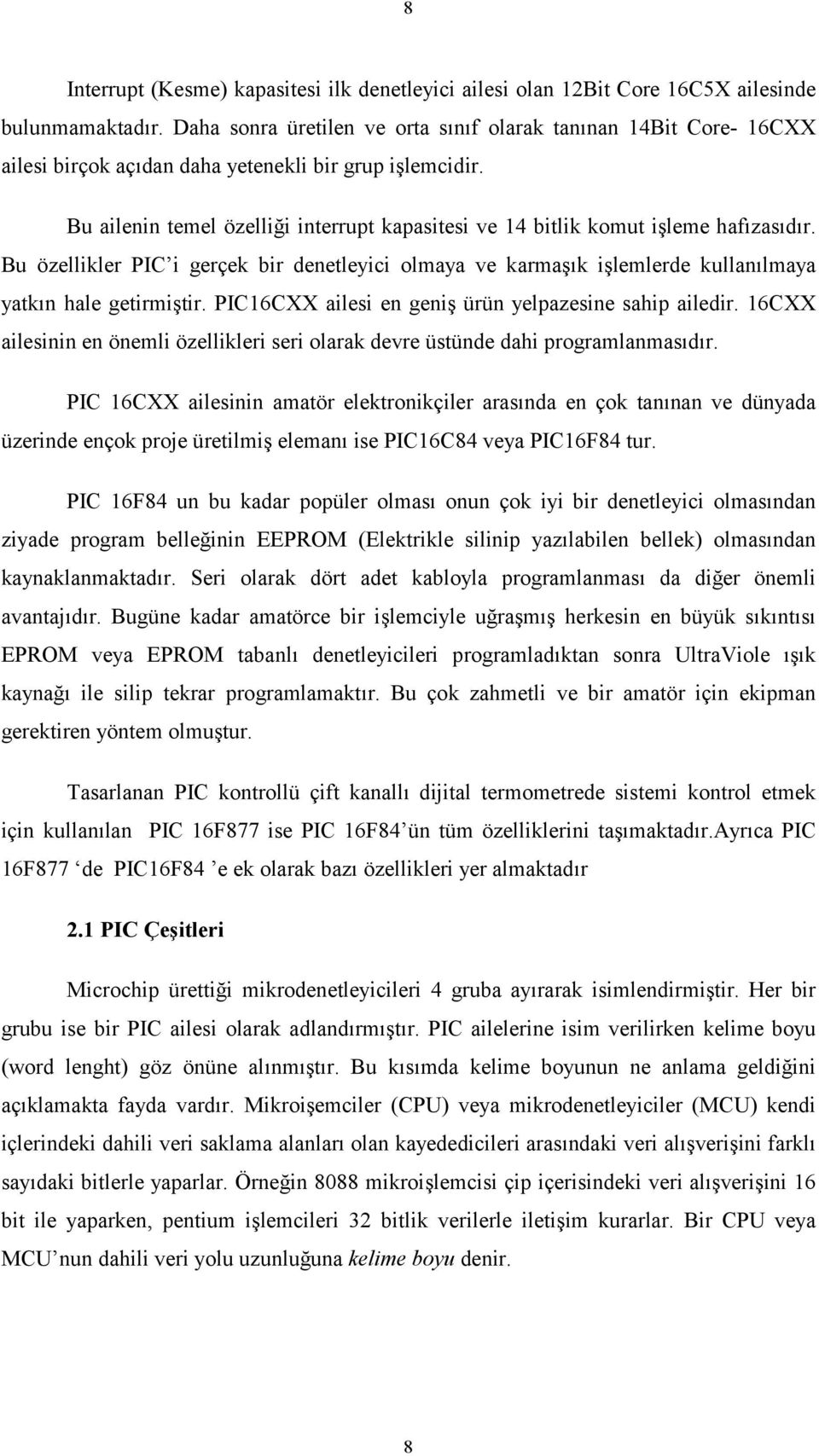 Bu ailenin temel özelliği interrupt kapasitesi ve 14 bitlik komut işleme hafızasıdır. Bu özellikler PIC i gerçek bir denetleyici olmaya ve karmaşık işlemlerde kullanılmaya yatkın hale getirmiştir.