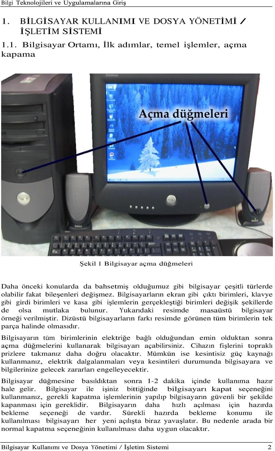 Bilgisayarların ekran gibi çıktı birimleri, klavye gibi girdi birimleri ve kasa gibi işlemlerin gerçekleştiği birimleri değişik şekillerde de olsa mutlaka bulunur.