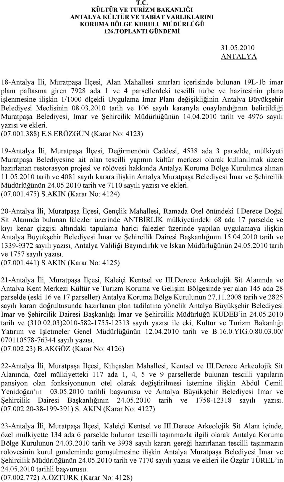 2010 tarih ve 106 sayılı kararıyla onaylandığının belirtildiği Muratpaşa Belediyesi, İmar ve Şehircilik Müdürlüğünün 14.04.2010 tarih ve 4976 sayılı yazısı ve ekleri. (07.001.388) E.S.