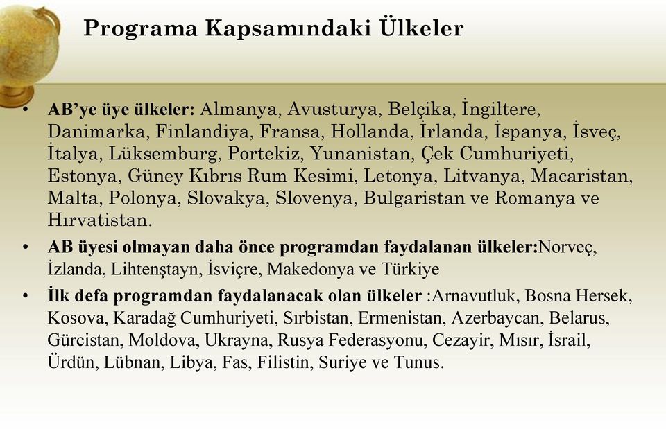 AB üyesi olmayan daha önce programdan faydalanan ülkeler:norveç, İzlanda, Lihtenştayn, İsviçre, Makedonya ve Türkiye İlk defa programdan faydalanacak olan ülkeler :Arnavutluk, Bosna