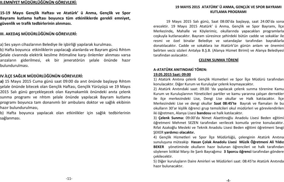 b) Hafta boyunca etkinliklerin yapılacağı alanlarda ve Bayram günü Rıhtım Şelale civarında elektrik kesilme ihtimaline karşı önlemler alınması varsa arızaların giderilmesi, ek bir jeneratörün şelale