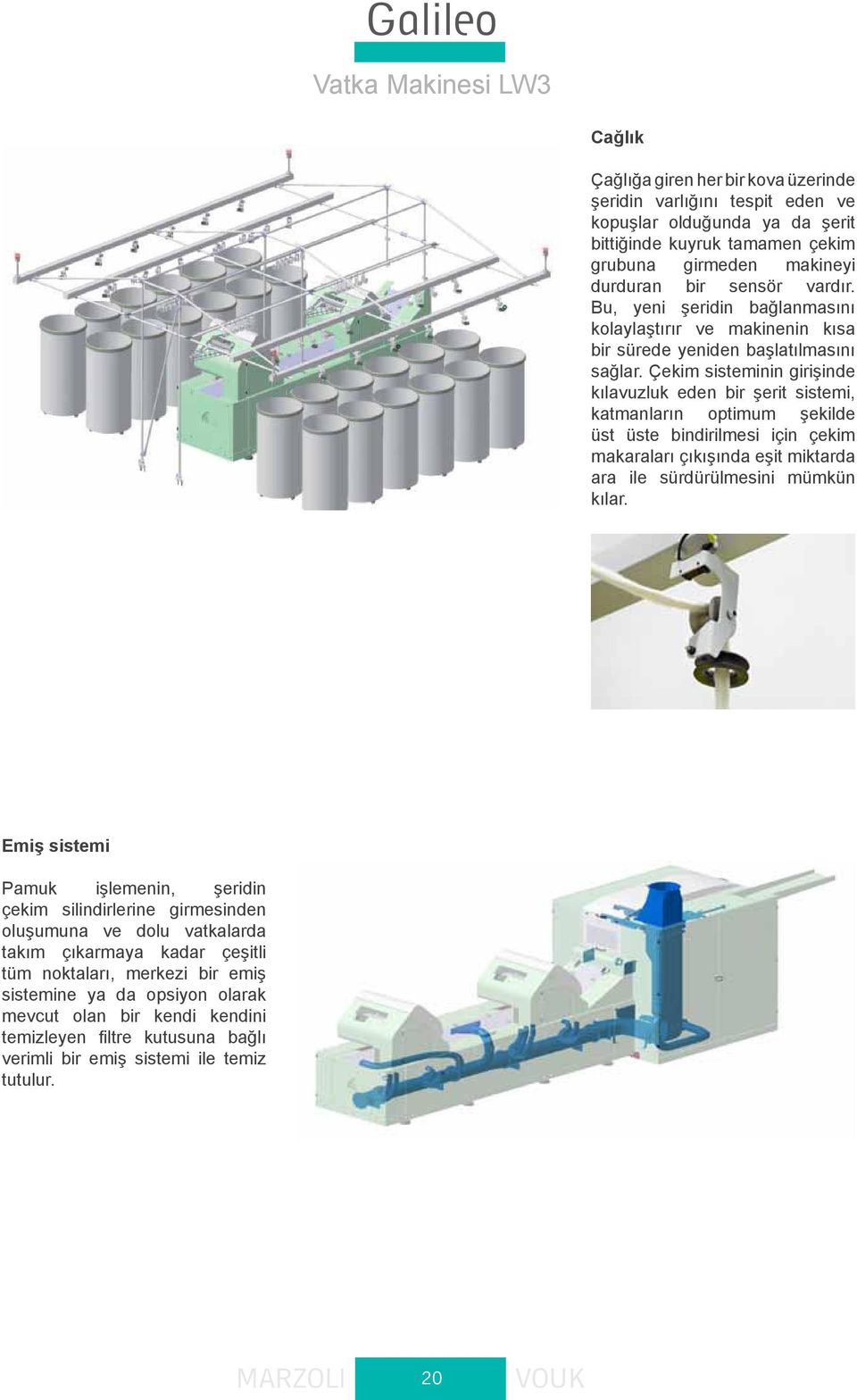 Çekim sisteminin girişinde kılavuzluk eden bir şerit sistemi, katmanların optimum şekilde üst üste bindirilmesi için çekim makaraları çıkışında eşit miktarda ara ile sürdürülmesini mümkün kılar.