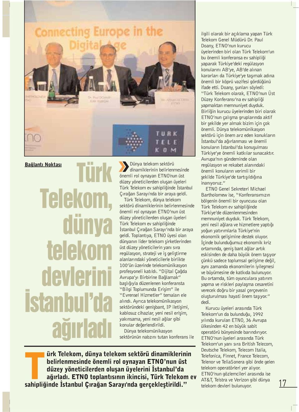 Türk Telekom, dünya telekom sektörü dinamiklerinin belirlenmesinde önemli rol oynayan ETNO nun üst düzey yöneticilerden oluflan üyeleri Türk Telekom ev sahipli inde stanbul Ç ra an Saray nda bir