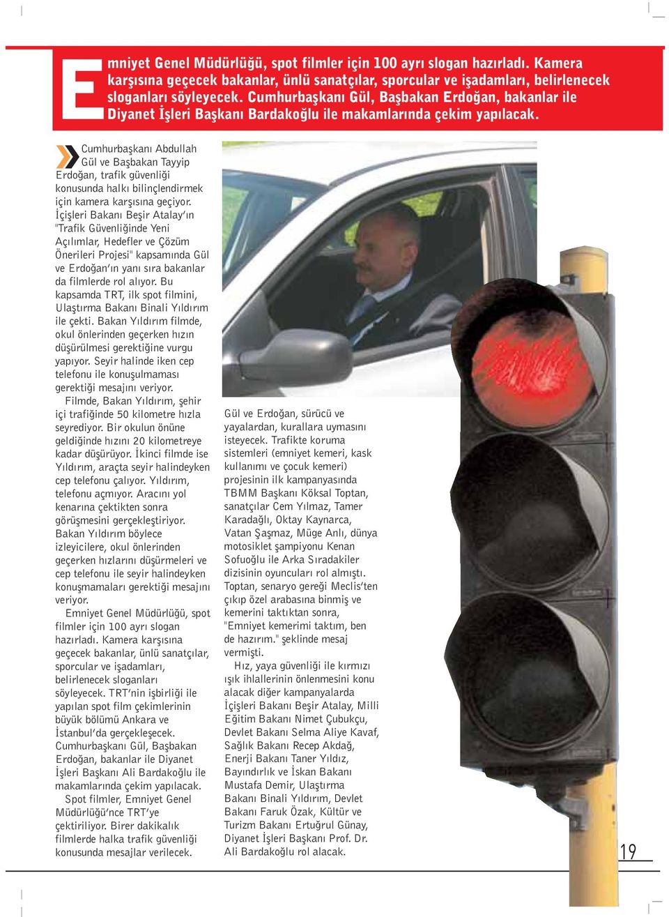 Cumhurbaflkan Abdullah Gül ve Baflbakan Tayyip Erdo an, trafik güvenli i konusunda halk bilinçlendirmek için kamera karfl s na geçiyor.