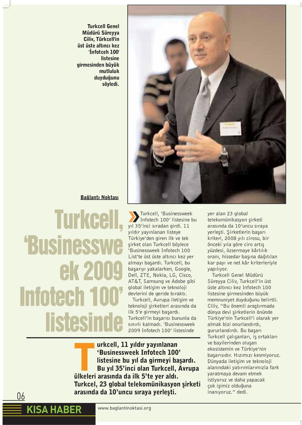 11 y ld r yay nlanan listeye Türkiye den giren ilk ve tek flirket olan Turkcell böylece Businessweek Infotech 100 List te üst üste alt nc kez yer almay baflard.