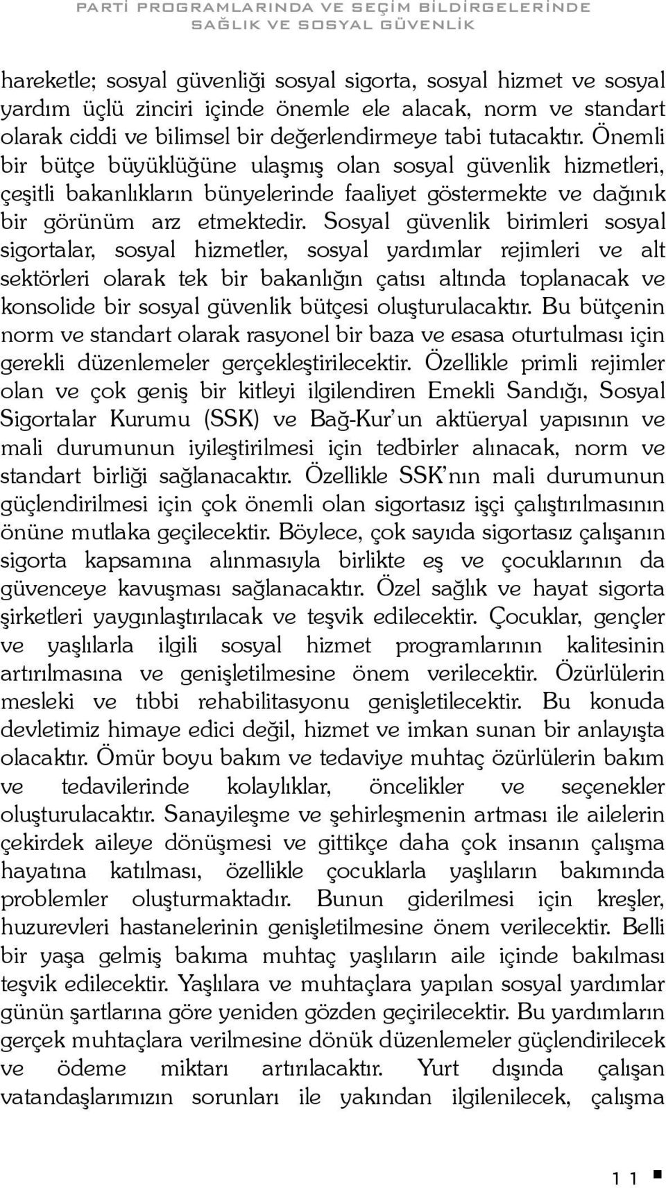 Önemli bir bütçe büyüklüğüne ulaşmış olan sosyal güvenlik hizmetleri, çeşitli bakanlıkların bünyelerinde faaliyet göstermekte ve dağınık bir görünüm arz etmektedir.