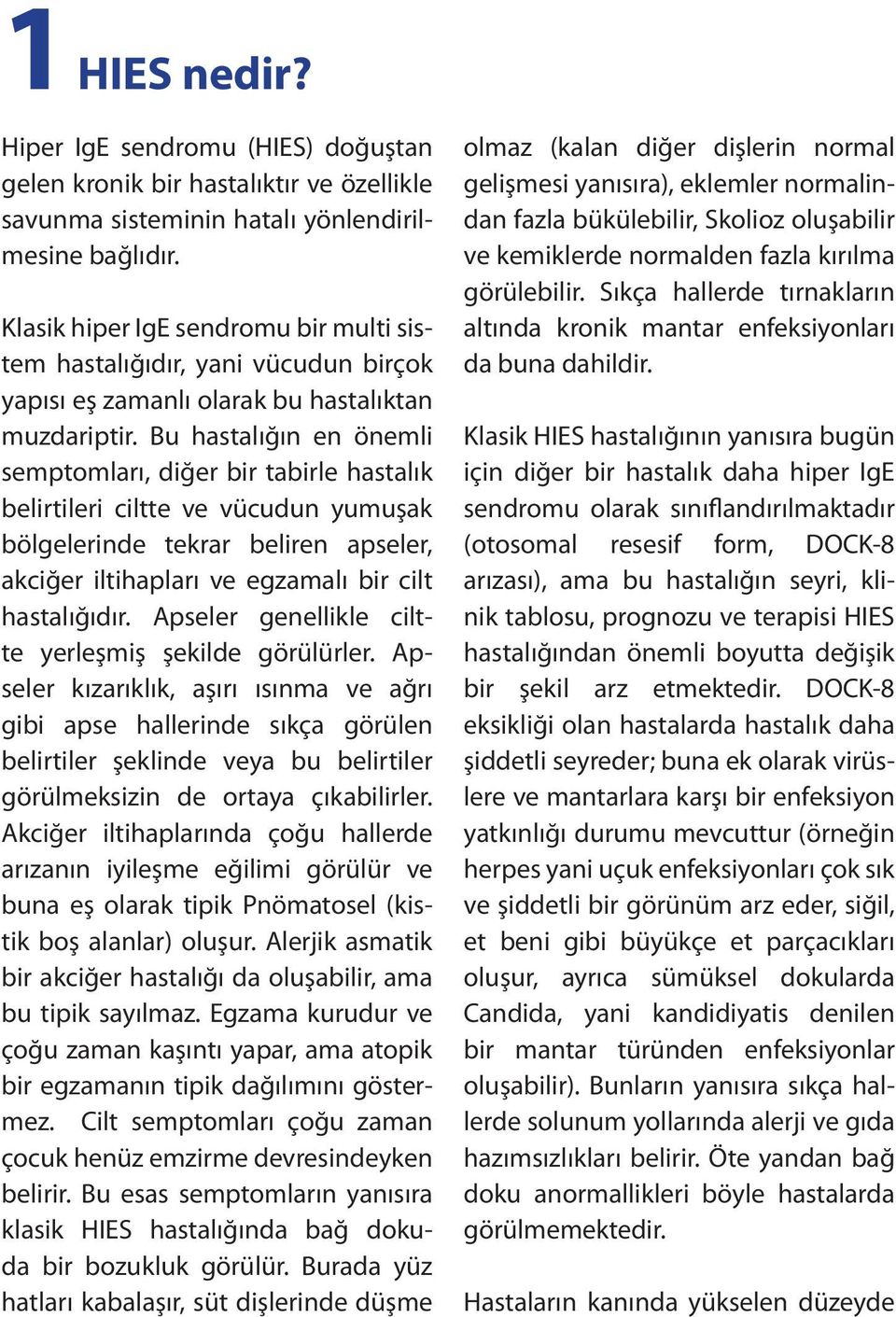 Bu hastalığın en önemli semptomları, diğer bir tabirle hastalık belirtileri ciltte ve vücudun yumuşak bölgelerinde tekrar beliren apseler, akciğer iltihapları ve egzamalı bir cilt hastalığıdır.