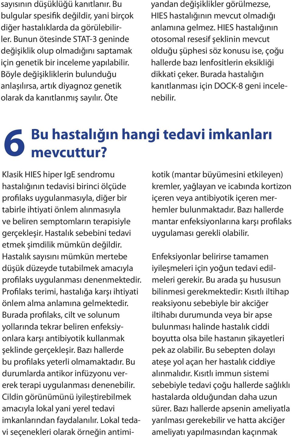 Böyle değişikliklerin bulunduğu anlaşılırsa, artık diyagnoz genetik olarak da kanıtlanmış sayılır. Öte yandan değişiklikler görülmezse, HIES hastalığının mevcut olmadığı anlamına gelmez.