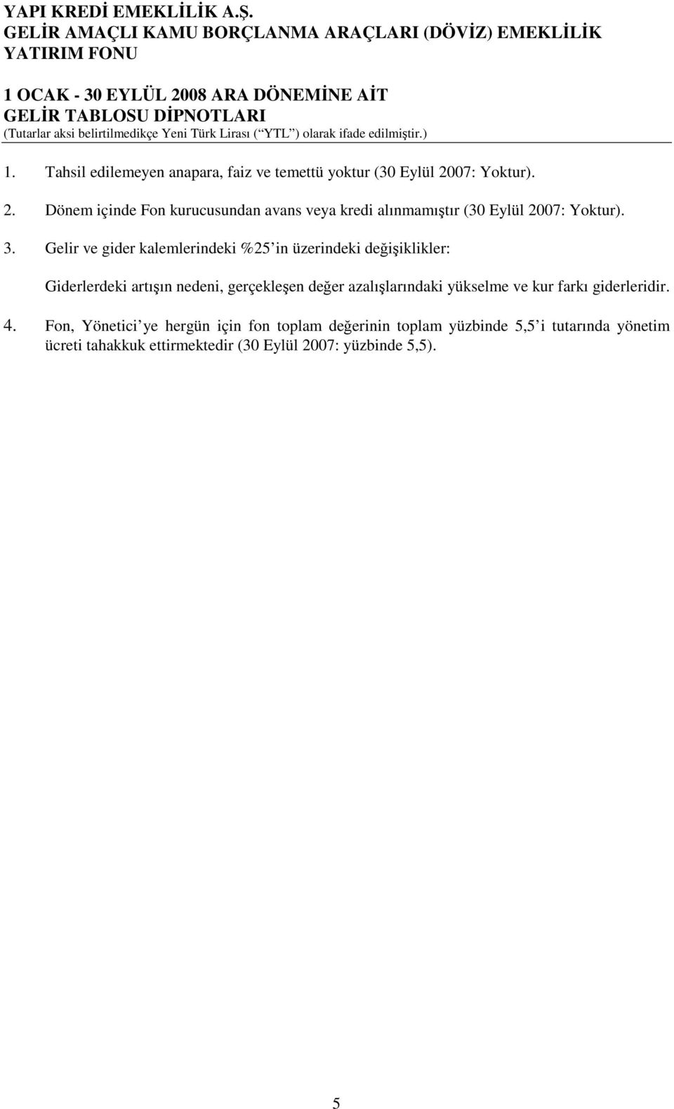 07: Yoktur). 2. Dönem içinde Fon kurucusundan avans veya kredi alınmamıştır (30 Eylül 2007: Yoktur). 3.