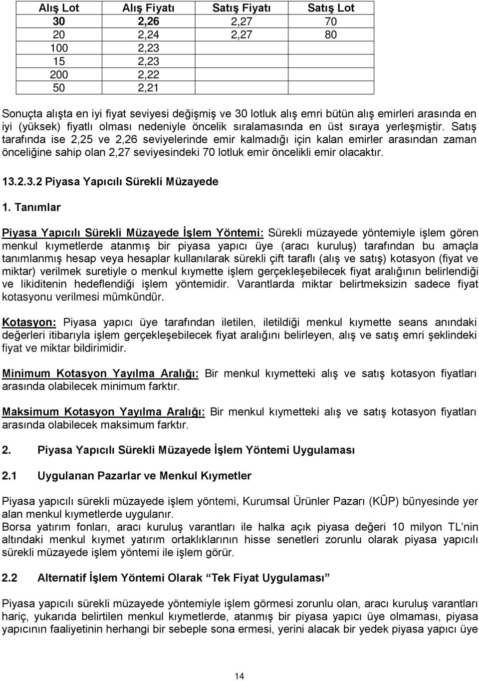 Satış tarafında ise 2,25 ve 2,26 seviyelerinde emir kalmadığı için kalan emirler arasından zaman önceliğine sahip olan 2,27 seviyesindeki 70 lotluk emir öncelikli emir olacaktır. 13.