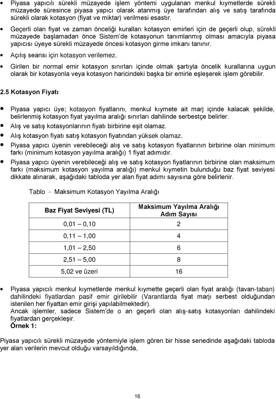 Geçerli olan fiyat ve zaman önceliği kuralları kotasyon emirleri için de geçerli olup, sürekli müzayede başlamadan önce Sistem de kotasyonun tanımlanmış olması amacıyla piyasa yapıcısı üyeye sürekli