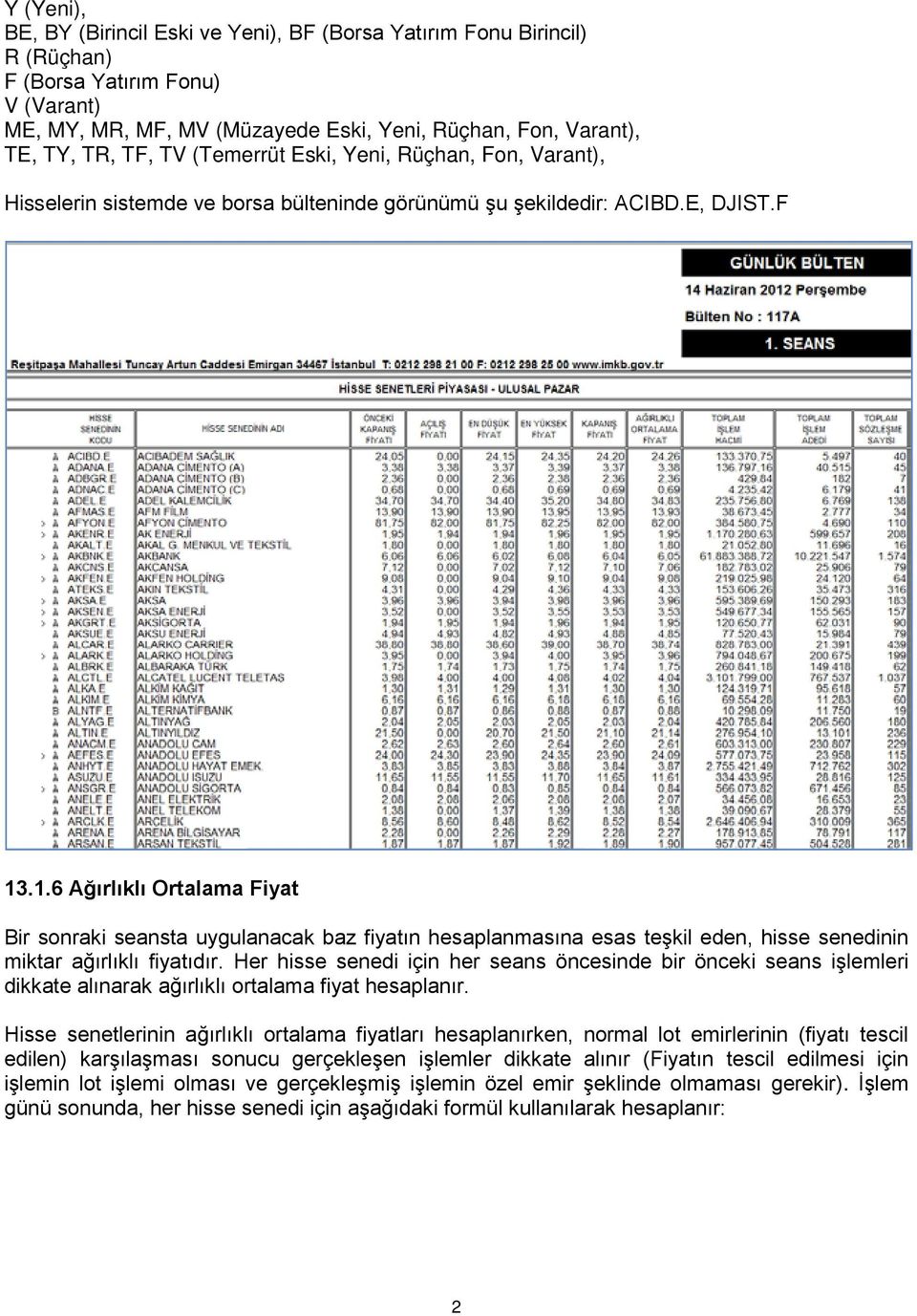 .1.6 Ağırlıklı Ortalama Fiyat Bir sonraki seansta uygulanacak baz fiyatın hesaplanmasına esas teşkil eden, hisse senedinin miktar ağırlıklı fiyatıdır.