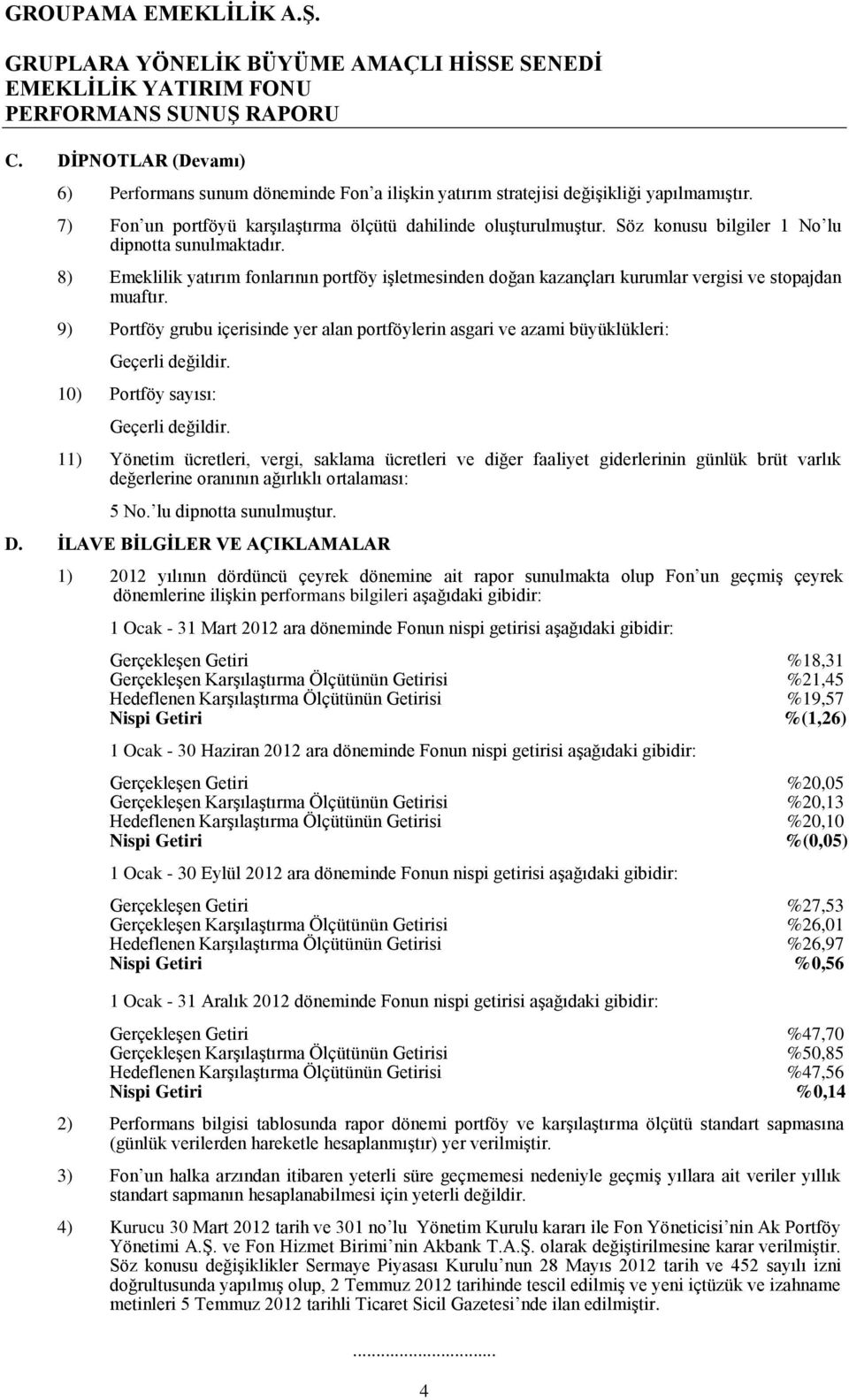 9) grubu içerisinde yer alan portföylerin asgari ve azami büyüklükleri: Geçerli değildir. 10) sayısı: Geçerli değildir.