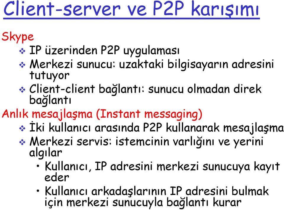 kullanıcı arasında P2P kullanarak mesajlaşma Merkezi servis: istemcinin varlığını ve yerini algılar Kullanıcı,