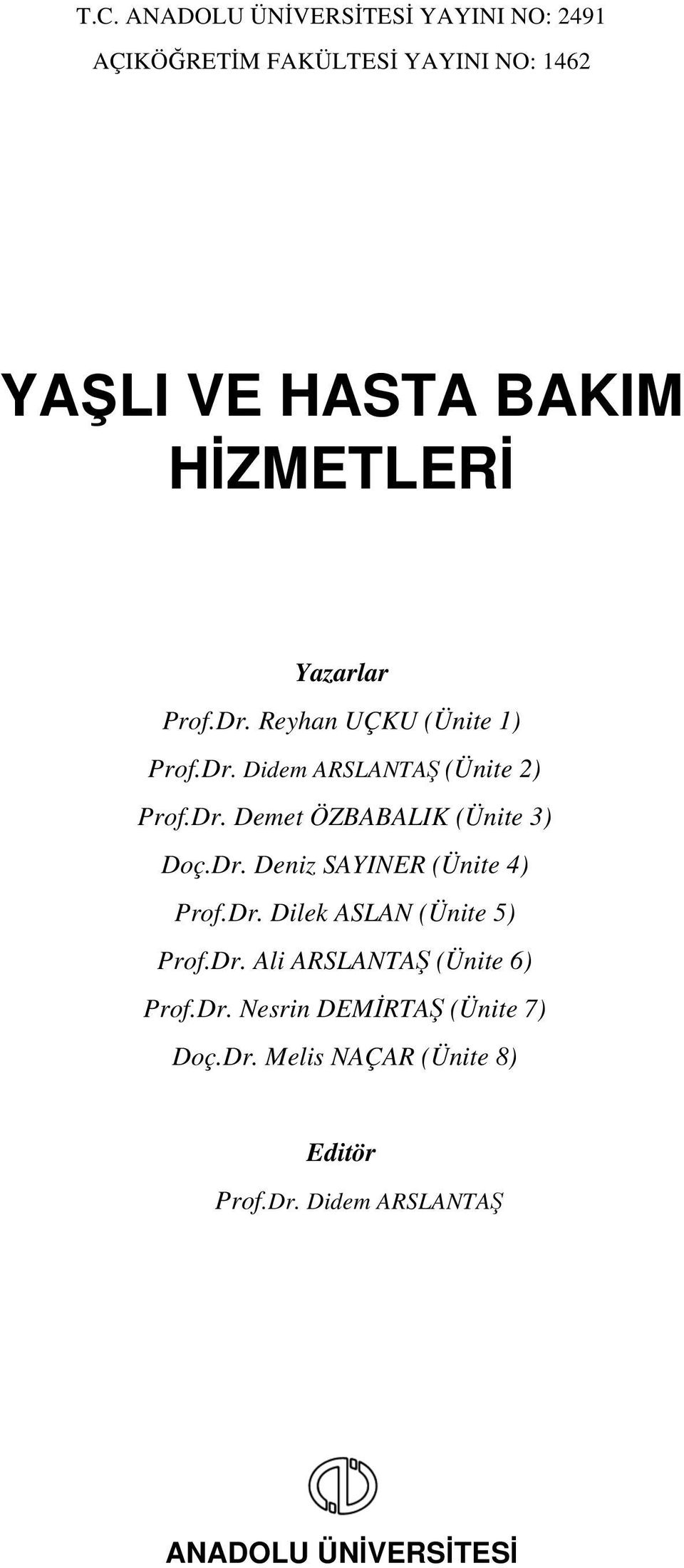 Dr. Deniz SAYINER (Ünite 4) Prof.Dr. Dilek ASLAN (Ünite 5) Prof.Dr. Ali ARSLANTAŞ (Ünite 6) Prof.Dr. Nesrin DEMİRTAŞ (Ünite 7) Doç.
