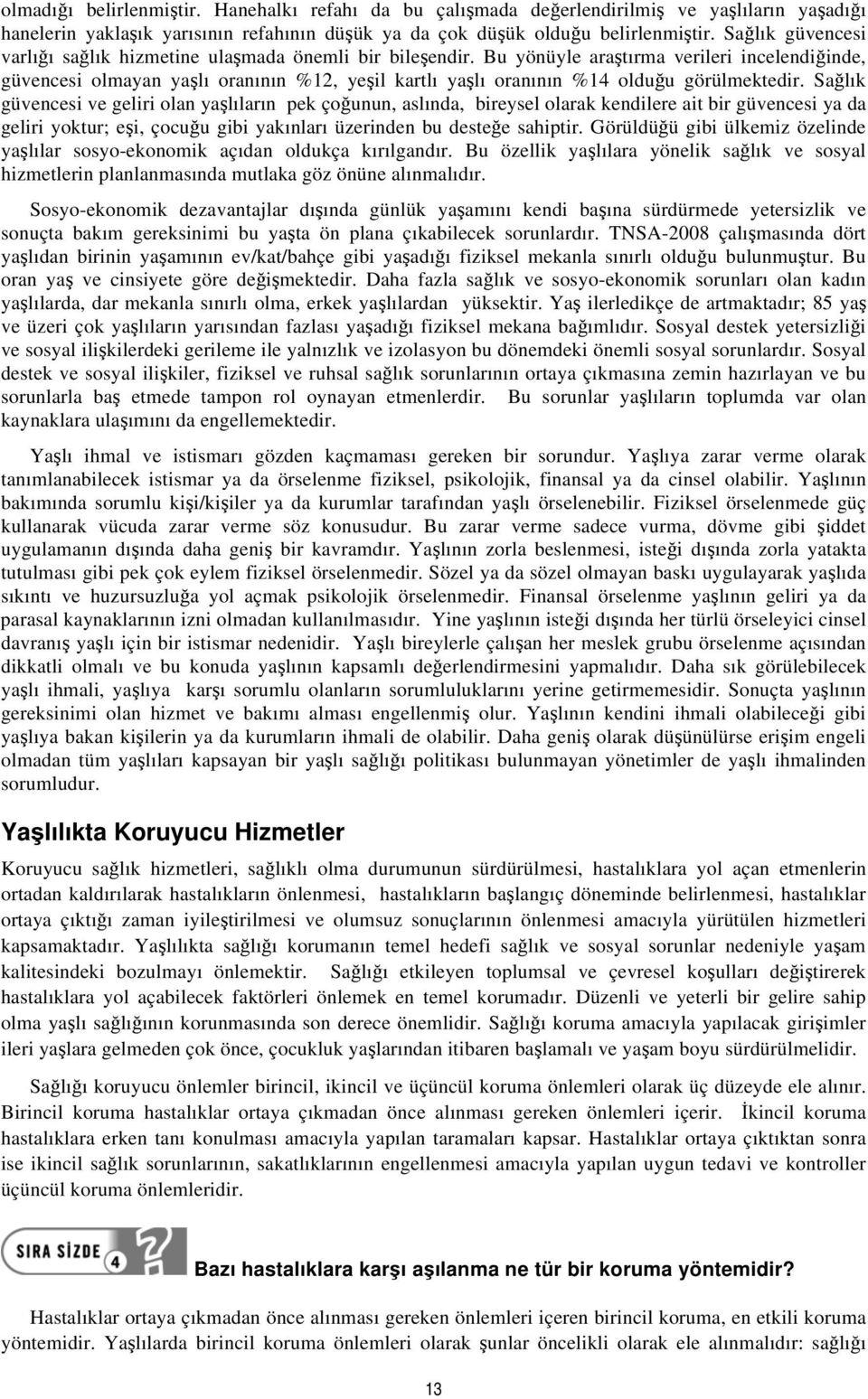 Bu yönüyle araştırma verileri incelendiğinde, güvencesi olmayan yaşlı oranının %12, yeşil kartlı yaşlı oranının %14 olduğu görülmektedir.