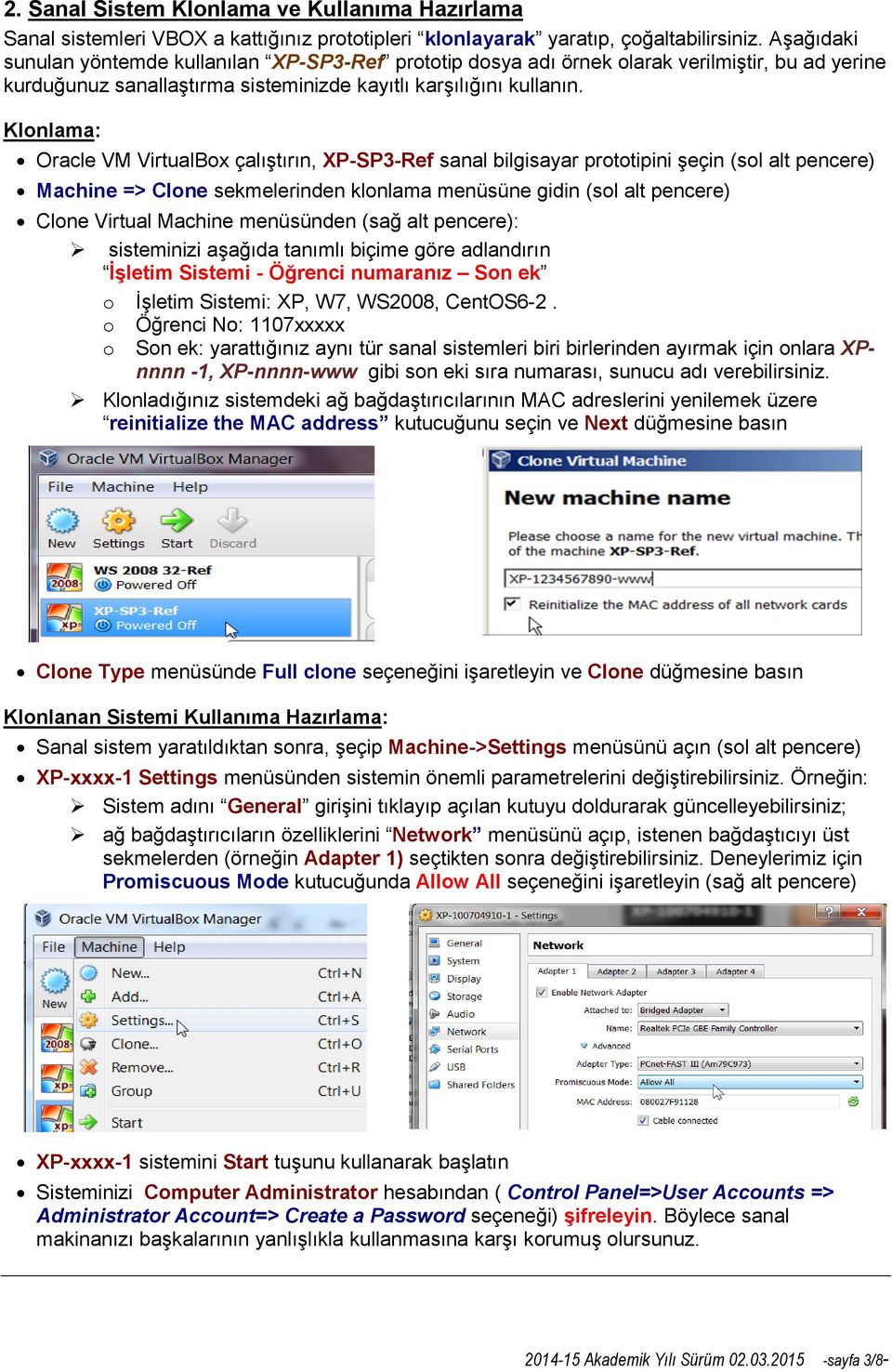 Klonlama: Oracle VM VirtualBox çalıştırın, XP-SP3-Ref sanal bilgisayar prototipini şeçin (sol alt pencere) Machine => Clone sekmelerinden klonlama menüsüne gidin (sol alt pencere) Clone Virtual