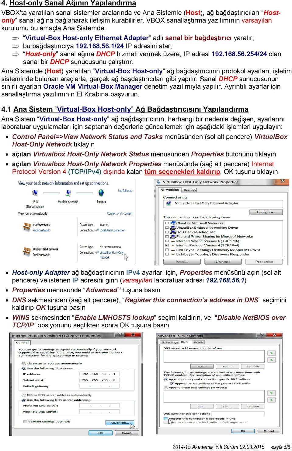 1/24 IP adresini atar; Host-only sanal ağına DHCP hizmeti vermek üzere, IP adresi 192.168.56.254/24 olan sanal bir DHCP sunucusunu çalıştırır.