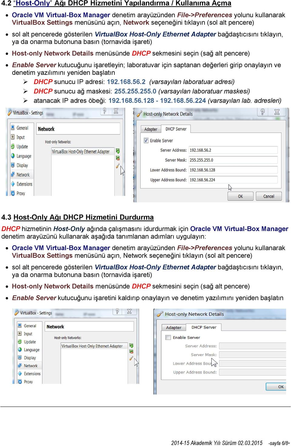 Details menüsünde DHCP sekmesini seçin (sağ alt pencere) Enable Server kutucuğunu işaretleyin; laboratuvar için saptanan değerleri girip onaylayın ve denetim yazılımını yeniden başlatın DHCP sunucu