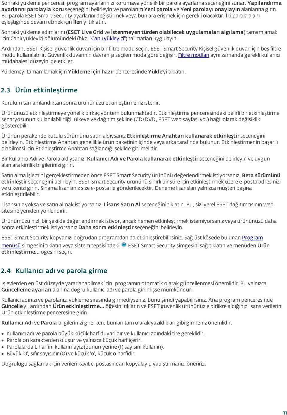 Bu parola ESET Smart Security ayarlarını değiştirmek veya bunlara erişmek için gerekli olacaktır. İki parola alanı eşleştiğinde devam etmek için İleri'yi tıklatın.