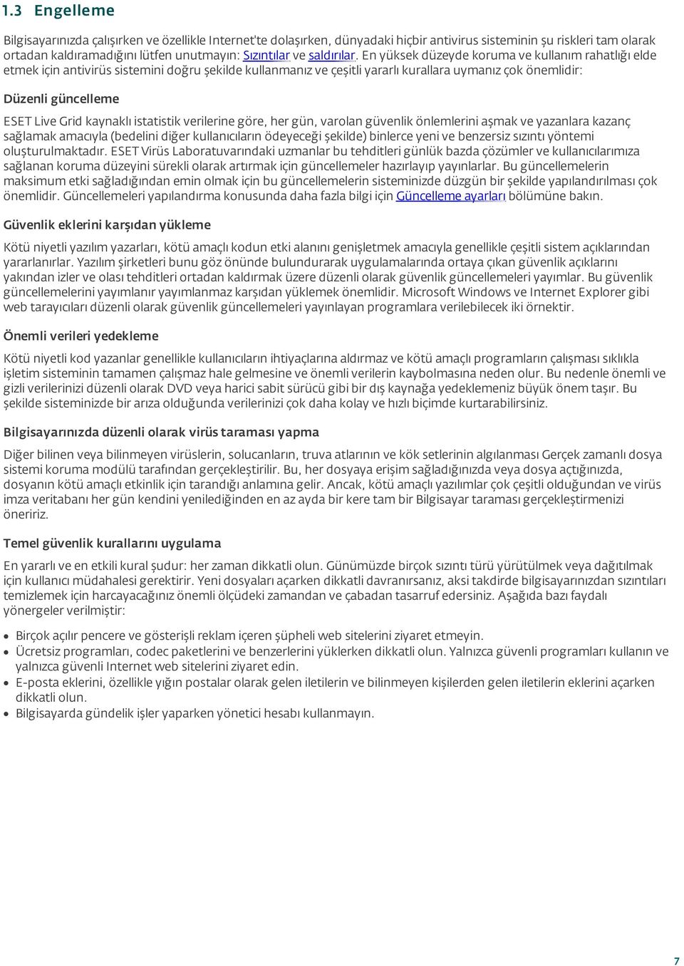 En yüksek düzeyde koruma ve kullanım rahatlığı elde etmek için antivirüs sistemini doğru şekilde kullanmanız ve çeşitli yararlı kurallara uymanız çok önemlidir: Düzenli güncelleme ESET Live Grid