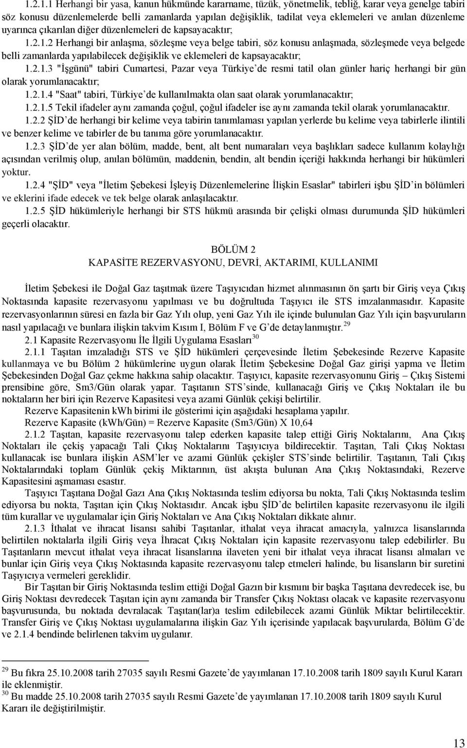 2.1.2 Herhangi bir anlaşma, sözleşme veya belge tabiri, söz konusu anlaşmada, sözleşmede veya belgede belli zamanlarda yapılabilecek değişiklik ve eklemeleri de kapsayacaktır; 1.2.1.3 "İşgünü" tabiri Cumartesi, Pazar veya Türkiye de resmi tatil olan günler hariç herhangi bir gün olarak yorumlanacaktır; 1.