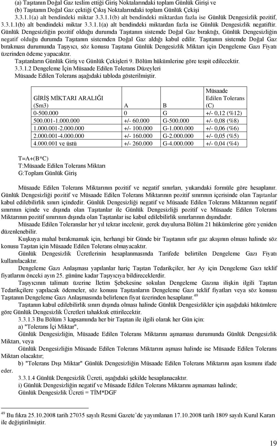 Günlük Dengesizliğin pozitif olduğu durumda Taşıtanın sistemde Doğal Gaz bıraktığı, Günlük Dengesizliğin negatif olduğu durumda Taşıtanın sistemden Doğal Gaz aldığı kabul edilir.