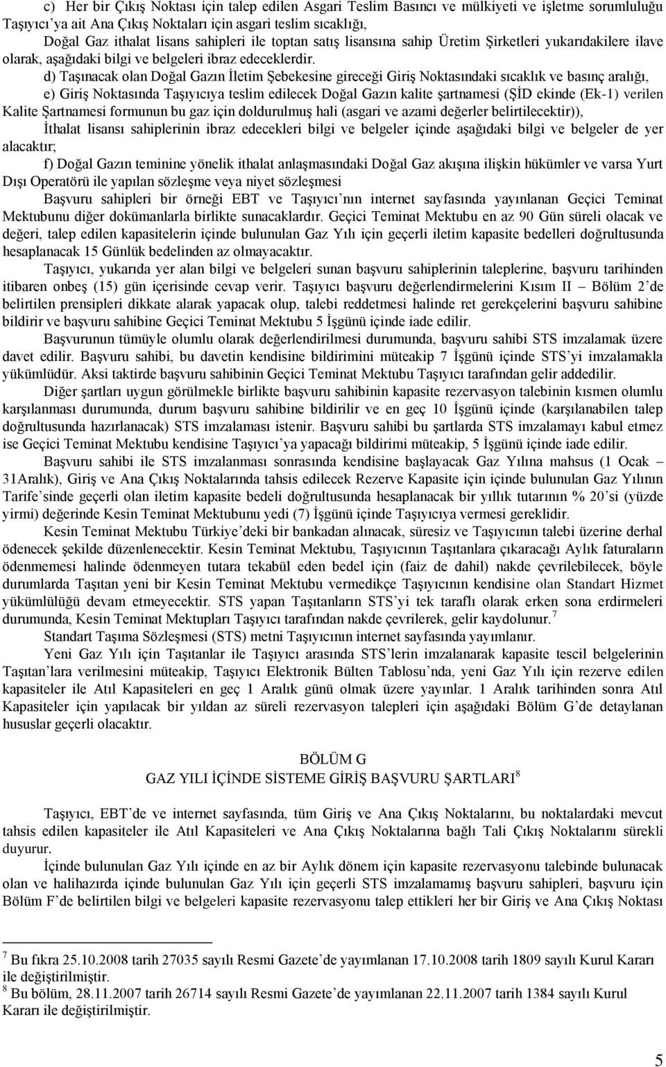 d) Taşınacak olan Doğal Gazın İletim Şebekesine gireceği Giriş Noktasındaki sıcaklık ve basınç aralığı, e) Giriş Noktasında Taşıyıcıya teslim edilecek Doğal Gazın kalite şartnamesi (ŞİD ekinde (Ek-1)