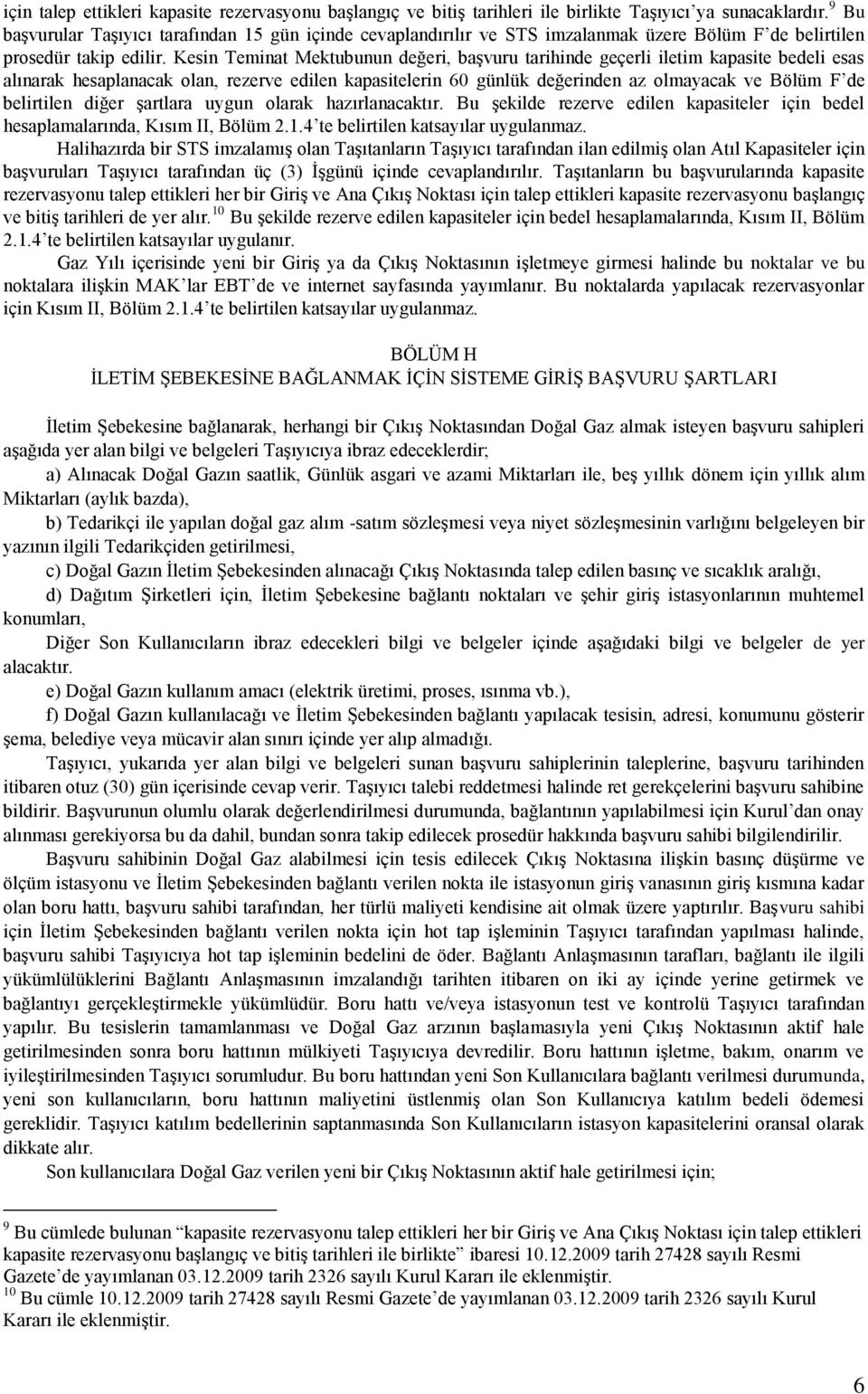 Kesin Teminat Mektubunun değeri, başvuru tarihinde geçerli iletim kapasite bedeli esas alınarak hesaplanacak olan, rezerve edilen kapasitelerin 60 günlük değerinden az olmayacak ve Bölüm F de