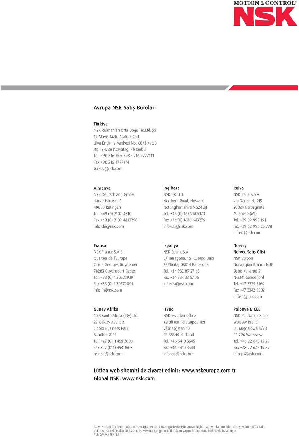 com İngiltere NSK UK LTD. Northern Road, Newark, Nottinghamshire NG24 2JF Tel. +44 (0) 1636 605123 Fax +44 (0) 1636 643276 info-uk@nsk.com İtalya NSK Italia S.p.A.