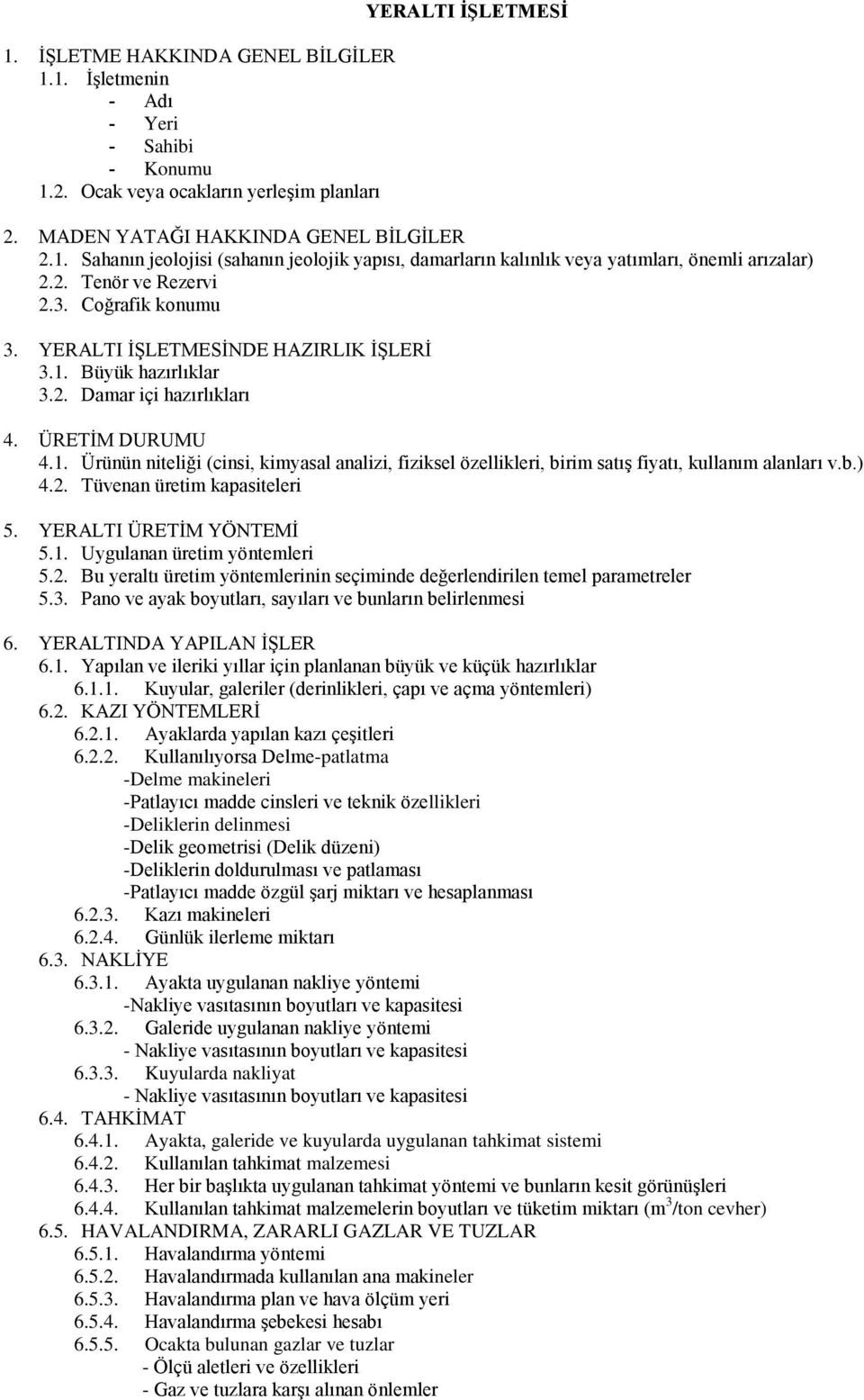 b.) 4.2. Tüvenan üretim kapasiteleri 5. YERALTI ÜRETĠM YÖNTEMĠ 5.1. Uygulanan üretim yöntemleri 5.2. Bu yeraltı üretim yöntemlerinin seçiminde değerlendirilen temel parametreler 5.3.