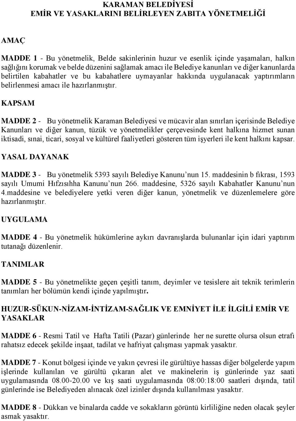 KAPSAM MADDE 2 - Bu yönetmelik Karaman Belediyesi ve mücavir alan sınırları içerisinde Belediye Kanunları ve diğer kanun, tüzük ve yönetmelikler çerçevesinde kent halkına hizmet sunan iktisadi,